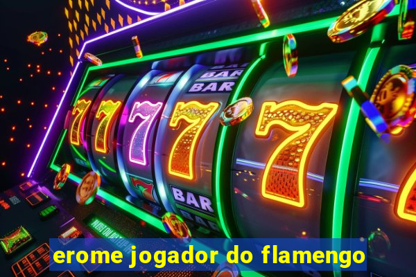 erome jogador do flamengo